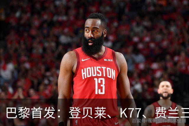 巴黎首发：登贝莱、K77、费兰三叉戟，杜埃、霍茨、法比安替补